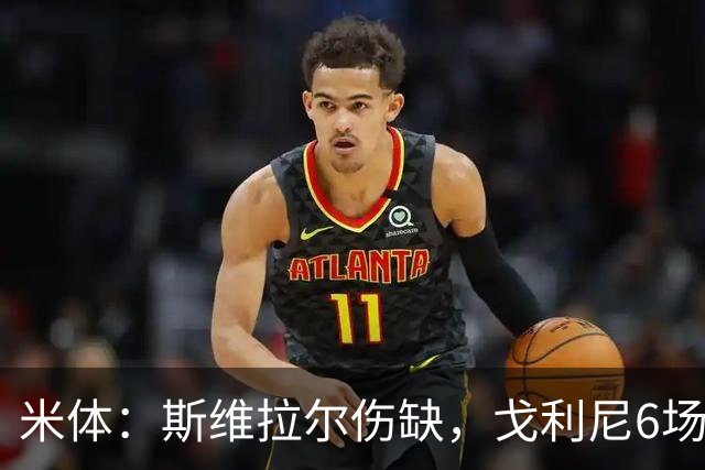 米体：斯维拉尔伤缺，戈利尼6场表现稳住罗马